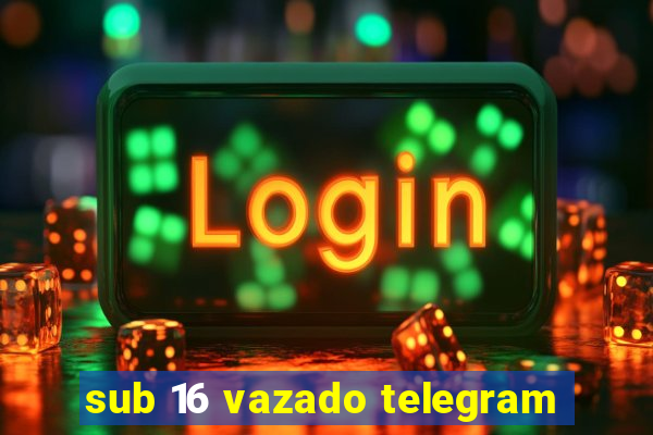 sub 16 vazado telegram